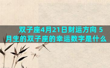 双子座4月21日财运方向 5月生的双子座的幸运数字是什么
